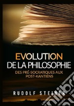 Evolution de la philosophie. Des pré-socratiques aux post-kantiens libro