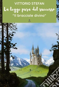 La legge pura del successo. Il bracciale divivo libro