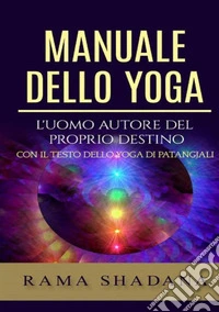 Manuale dello yoga. L'uomo autore del proprio destino libro