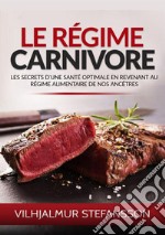 Le régime carnivore. Les secrets d'une santé optimale en revenant au régime alimentaire de nos ancêtres libro