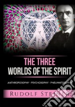 The three worlds of the spirit. Anthroposophy, Psychosophy, Pneumatosophy libro