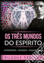 Os três mundos do espírito. Antroposofia Psicosofia Pneumatosofia libro