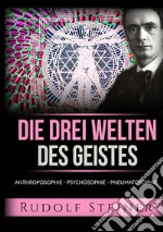 Die drei welten des geistes. Anthroposophie Psychosophie Pneumatosophie libro