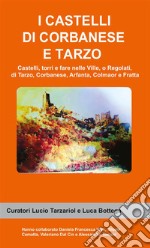 I castelli di Corbanese e Tarzo. Castello, torri e fare nelle Ville, o Regolati, di Tarzo, Corbanese, Arfanta, Colmaor e Fratta