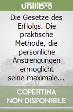 Die Gesetze des Erflolgs. Die praktische Methode, die persönliche Anstrengungen ermöglicht seine maximale Verwirklichung und Effizienz libro