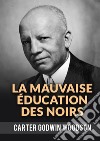 La mauvaise éducation des noirs libro di Godwin Woodson Carter