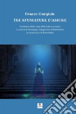 Tre sfumature d'amore: Il mistero della casa affacciata sul mare-La storia di Giuseppe, falegname di Betlemme-Le avventure di Romoletto libro