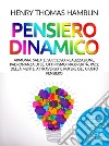 Pensiero dinamico. Armonia, salute, successo, realizzazione, padronanza di sé, ottimismo, prosperità, pace della mente, attraverso il potere del giusto pensiero libro