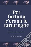 Per fortuna c'erano le tartarughe. Storia di una psicoterapia libro