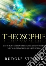 Theosophie. Einführung in die übersinnliche erkenntnis der welt und des menschlichen schicksals libro