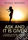 Ask and it is given. The law of attraction according to the teachings of Neville Goddard libro