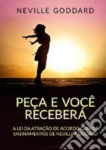 Peça e você receberá. A Lei da Atração de acordo com os ensinamentos de Neville Goddard libro