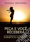 Peça e você receberá. A Lei da Atração de acordo com os ensinamentos de Neville Goddard libro