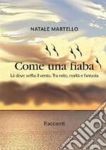 Come una fiaba. Là dove soffia il vento. Tra mito, realtà e fantasia libro