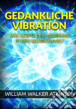 Gedankliche vibration. Das gesetz der anziehung in der gedankenwelt libro