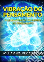 Vibração do pensamento. A lei da atração no mundo do pensamento libro