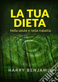 La tua dieta. Nella salute e nella malattia