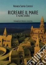 Ricreare il mare e altre storie libro