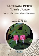 Alchimia Reiki®: Alchimia d'amore. Via verso l'auto-guarigione e l'evoluzione