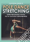 Pole dance stretching. Super flessibilità e forza per la massima performance libro di De Angelis David