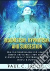 Magnetism, hypnotism and suggestion. The golden rules for influencing others, developing one's hidden energies, enhancing personality and curing illnesses libro