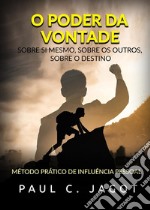 O poder da vontade. Sobre si mesmo, sobre os outros, sobre o destino. Método prático de influência pessoal libro