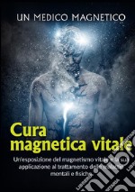 Cura magnetica vitale. Un'esposizione del magnetismo vitale e la sua applicazione al trattamento delle malattie mentali e fisiche libro