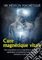 Cure magnétique vitale. Une exposition sur le magnétisme vital et son application au traitement des maladies mentales et physiques libro