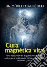 Cura magnética vital. Una exposición del magnetismo vital, y su aplicación al tratamiento de las enfermedades mentales y físicas libro