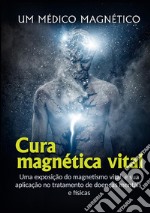 Cura Magnética Vital. Uma exposição do magnetismo vital, e sua aplicação no tratamento de doenças mentais e físicas libro