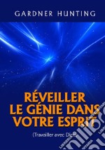 Réveiller le génie dans votre esprit. (Travailler avec Dieu) libro