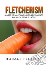 Fletcherism. A arte de mastigar muito lentamente para bem estar e saúde