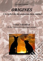 Origines. À la recherche des anciennes races canines. Vol. 1: De la préhistoire à la Gréce antique libro