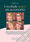 L'occhiale non è un accessorio!. Guida pratica del Metodo Optocromia libro di Squicciarini Nadia