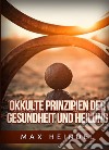 Okkulte prinzipien der gesundheit und heilung libro di Heindel Max