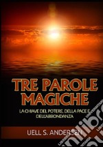 Tre parole magiche. La chiave del potere, della pace e dell'abbondanza libro