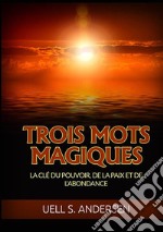 Trois mots magiqus. La clé du pouvoir, de la paix et de l'abondance libro