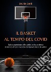 Il basket al tempo del Covid. Dalla sospensione delle partite per la pandemia al rilancio olimpico: la storia del basket italiano di vertice libro