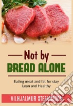 Not by bread alone. Eating meat and fat for stay lean and healthy libro