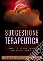 Suggestione terapeutica. Le malattie curate con mezzi suggestivi ed ipnotici libro