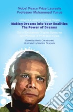 Nobel peace prize laureate professor Muhammad Yunus. Delivers a lecture to young people. Making dreams into your realities. The power of dreams. Out of exclusively original speeches and writings of professor Yunus