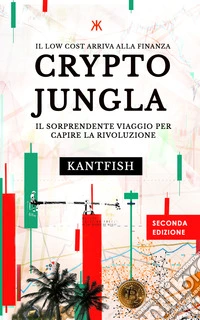 Crypto giungla. Il sorprendente viaggio per capire la rivoluzione. Il low cost arriva alla finanza libro