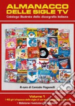 Almanacco delle sigle TV. Catalogo illustrato della discografia italiana. Vol. 1: I 45 giri d'epoca delle sigle di cartoni e pupazzi animati libro