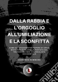 Dalla rabbia e l'orgoglio all'umiliazione e la sconfitta. Come gli Afghanistan papers di Craig whitlock rivelano la portata del terrorismo neo-colonialista occidentale libro