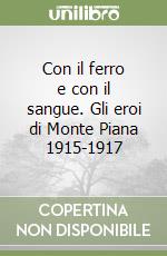 Con il ferro e con il sangue. Gli eroi di Monte Piana 1915-1917 libro