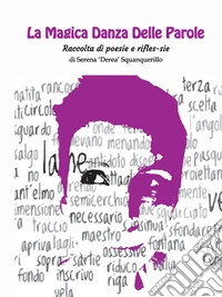 La magica danza delle parole. Raccolta di poesie e rifles-sie libro