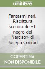 Fantasmi neri. Riscrittura scenica de «Il negro del Narciso» di Joseph Conrad libro