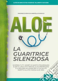Aloe la guaritrice silenziosa. Oltre 20 anni di studi, ricerche, fallimenti e successi libro