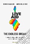 Live aid. The endless dream. Il concerto che cambiò per sempre la storia della musica rock libro