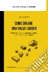 Come creare una Value Ladder. Guida pratica per generare valore per i clienti e dai clienti libro